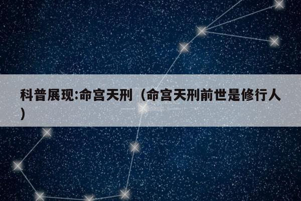 科普展现:命宫天刑（命宫天刑前世是修行人）
