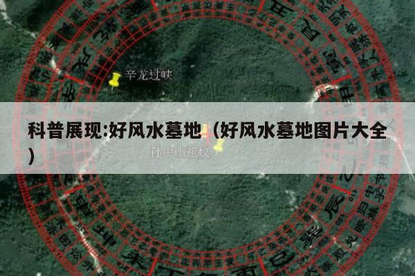 科普展现:好风水墓地（好风水墓地图片大全）