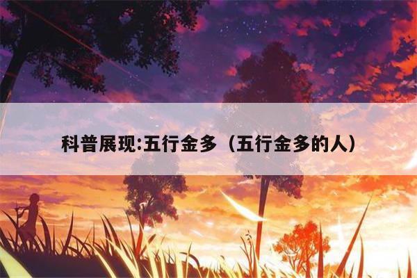 科普展现:五行金多（五行金多的人）