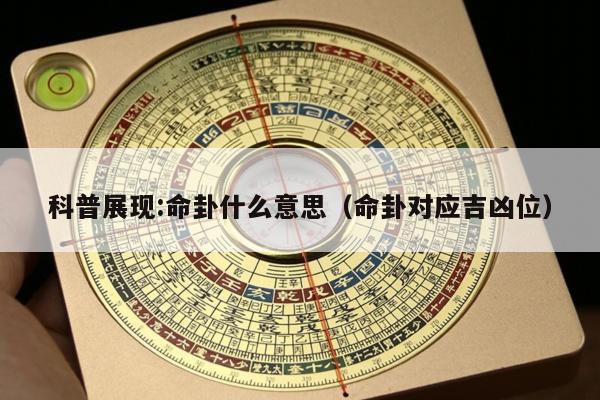 科普展现:命卦什么意思（命卦对应吉凶位）