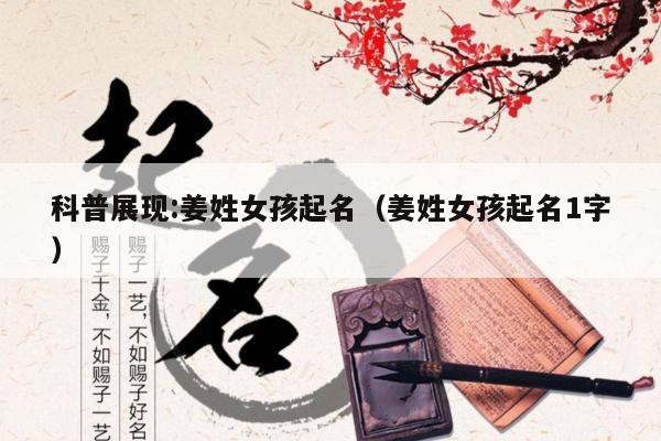 科普展现:姜姓女孩起名（姜姓女孩起名1字）
