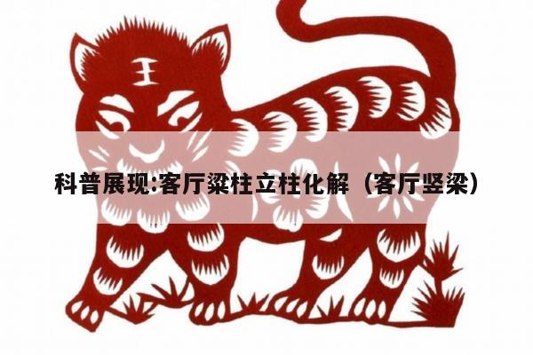 科普展现:客厅粱柱立柱化解（客厅竖梁）