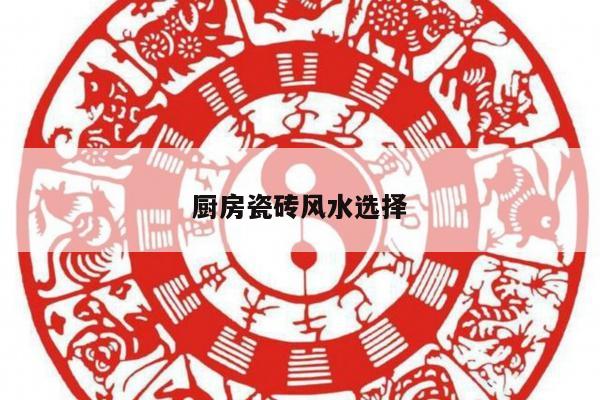 厨房瓷砖风水选择