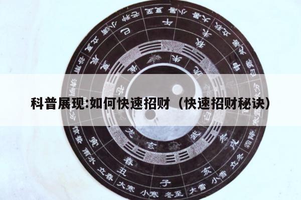 科普展现:如何快速招财（快速招财秘诀）